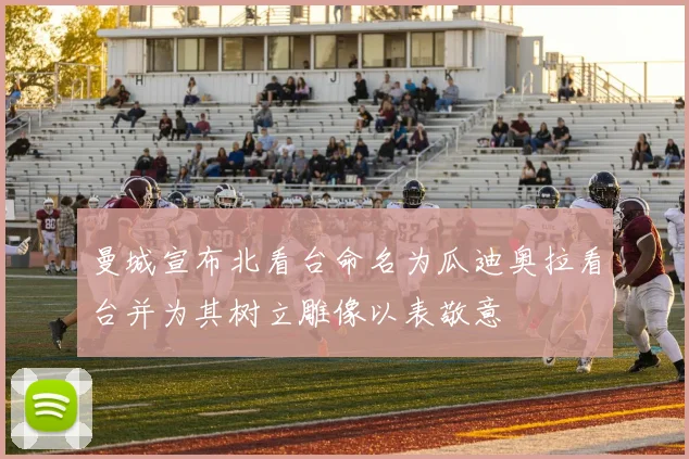 曼城宣布北看台命名为瓜迪奥拉看台并为其树立雕像以表敬意